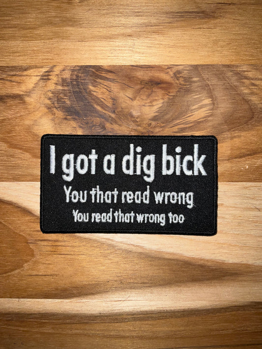 I got a dig bick